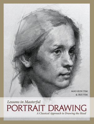 Lessons in Masterful Portrait Drawing: A Classical Approach to Drawing the Head By Mau-Kun Yim, Iris Yim Cover Image