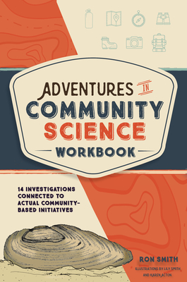 Adventures in Community Science Workbook: 14 Investigations Connected to Actual Community-Based Initiatives