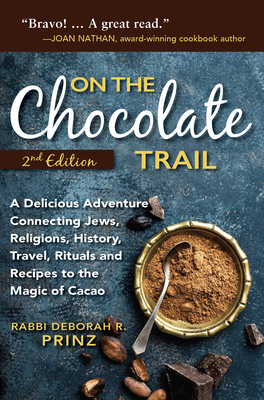 On the Chocolate Trail: A Delicious Adventure Connecting Jews, Religions, History, Travel, Rituals and Recipes to the Magic of Cacao By Deborah Prinz Cover Image