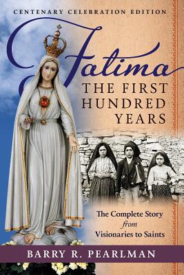 Fatima, the First Hundred Years: The Complete Story from Visionaries to Saints By Barry R. Pearlman Cover Image