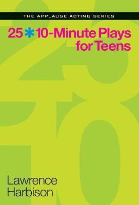 25 10-Minute Plays for Teens (Applause Acting) By Lawrence Harbison Cover Image