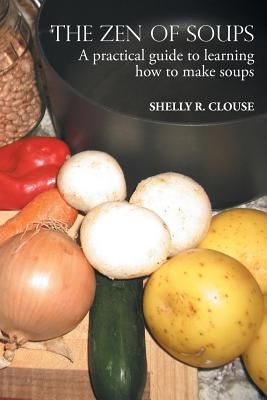 The Zen of Soups: A practical guide to learning how to make soups