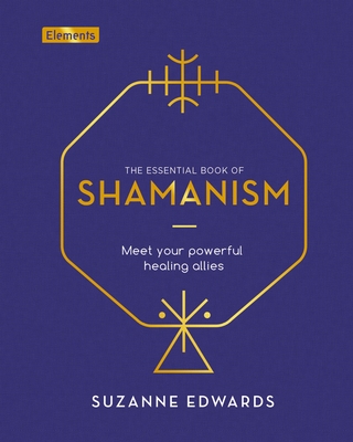 The Essential Book of Shamanism: Meet Your Powerful Healing Allies (Elements #6) By Suzanne Edwards Cover Image