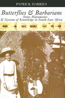Butterflies & Barbarians: Swiss Missionaries and Systems of Knowledge in South-East Africa By Patrick Harries Cover Image