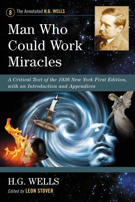 Man Who Could Work Miracles: A Critical Text of the 1936 New York First Edition, with an Introduction and Appendices (Annotated H.G. Wells #8) Cover Image