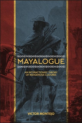 Mayalogue: An Interactionist Theory of Indigenous Cultures By Victor Montejo Cover Image