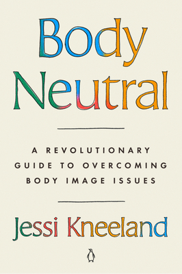 Body Neutral: A Revolutionary Guide to Overcoming Body Image Issues Cover Image