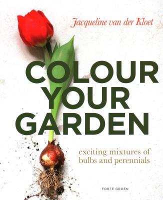 Colour Your Garden: Exciting Mixtures of Bulbs and Perennials By Jacquieline Van Der Kloet Cover Image