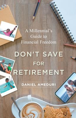 Don't Save for Retirement: A Millennial's Guide to Financial Freedom Cover Image