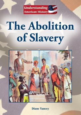 The Abolition of Slavery (Understanding American History) By Diane Yancey Cover Image