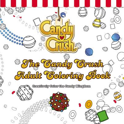 The Candy Crush Adult Coloring Book: Creatively Color the Candy Kingdom Cover Image
