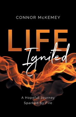 Life Ignited: A Hopeful Journey, Sparked by Fire By Connor McKemey Cover Image