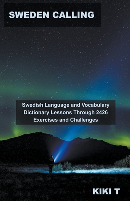 Sweden Calling: Swedish Language and Vocabulary Dictionary Lessons Through 2426 Exercises and Challenges By Kiki T Cover Image