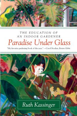 Paradise Under Glass: The Education of an Indoor Gardener