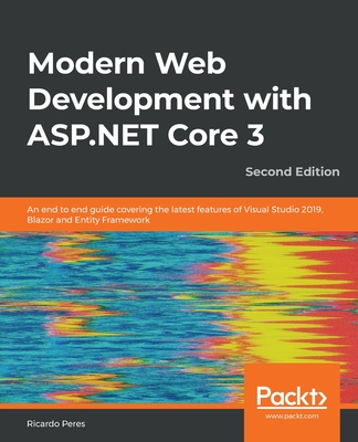 Modern Web Development with ASP.NET Core 3 - Second Edition: An end to end guide covering the latest features of Visual Studio 2019, Blazor and Entity By Ricardo Peres Cover Image