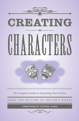 Creating Characters: The Complete Guide to Populating Your Fiction (Creative Writing Essentials) By Writer's Digest Books, Steven James (Foreword by) Cover Image