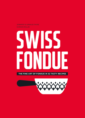 Swiss Fondue: The Fine Art of Fondue in 52 Tasty Recipes Cover Image