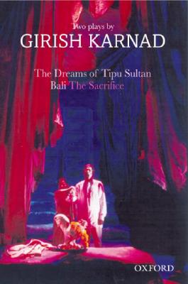 The Dreams of Tipu Sultan and Bali: The Sacrifice: Two Plays by Girish Karnad (Oxford India Collection) Cover Image