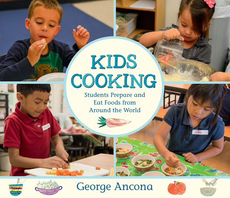 Kids Cooking: Students Prepare and Eat Foods from Around the World By George Ancona, George Ancona (Illustrator) Cover Image