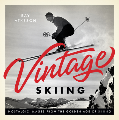 Vintage Skiing: Nostalgic Images from the Golden Age of Skiing By Ray Atkeson (By (photographer)), Rick Schafer (Consultant editor) Cover Image