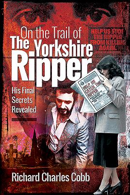 On the Trail of the Yorkshire Ripper: His Final Secrets Revealed Cover Image