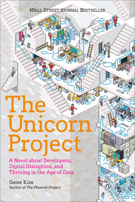 The Unicorn Project: A Novel about Developers, Digital Disruption, and Thriving in the Age of Data By Gene Kim Cover Image