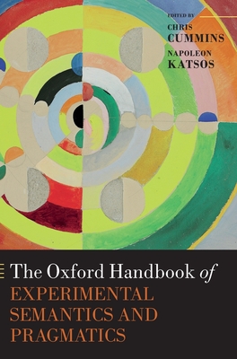 The Oxford Handbook of Experimental Semantics and Pragmatics (Oxford Handbooks) By Chris Cummins (Editor), Napoleon Katsos (Editor) Cover Image