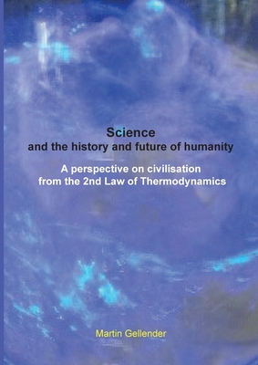 Science and the history and future of humanity: A perspective on civilisation from the 2nd Law of Thermodynamics Cover Image