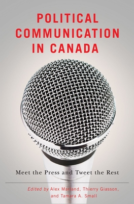 Political Communication in Canada: Meet the Press and Tweet the Rest (Communication, Strategy, and Politics)