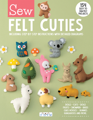 Sew Felt Cuties: Including Step-By-Step Instructions With Detailed Diagrams Cover Image