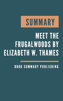 Summary: Meet the Frugalwoods - Achieving Financial Independence Through Simple Living by Elizabeth Willard Thames By Book Summary Publishing Cover Image