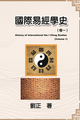 國際易經學史（卷一）: History of International the I Ching Studies (Volume 1) By Liu Zheng, 劉正 Cover Image