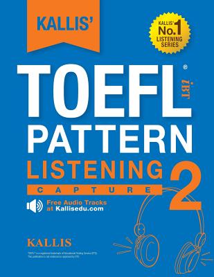 KALLIS' TOEFL iBT Pattern Listening 2: Capture (College Test Prep 2016 + Study Guide Book + Practice Test + Skill Building - TOEFL iBT 2016): TOEFL iB By Kallis Cover Image