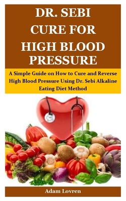 Dr Sebi Cure For High Blood Pressure A Simple Guide On How To Cure And Reverse High Blood Pressure Using Dr Sebi Alkaline Eating Diet Method Paperback Next Chapter Booksellers