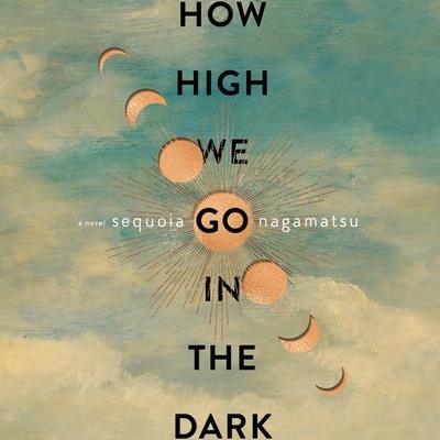 How High We Go in the Dark By Sequoia Nagamatsu, Jason Culp (Read by), Kotaro Watanabe (Read by) Cover Image