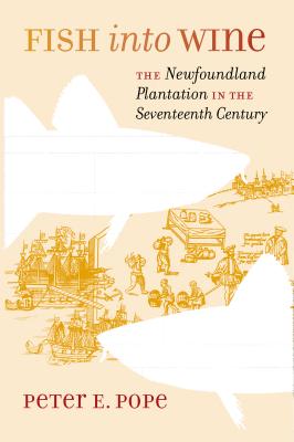 Fish into Wine: The Newfoundland Plantation in the Seventeenth Century (Published by the Omohundro Institute of Early American Histo)