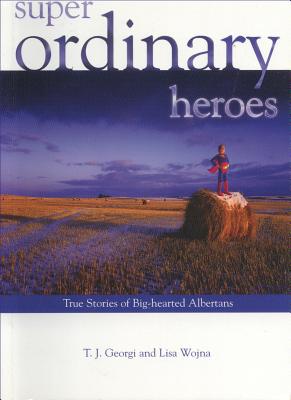 Super Ordinary Heroes: True Stories of Big-Hearted Albertans Cover Image