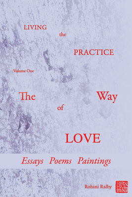 Living the Practice: Volume 1: The Way of Love By Rohini Ralby Cover Image
