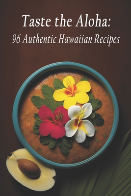 Taste the Aloha: 96 Authentic Hawaiian Recipes Cover Image