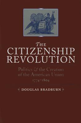 Citizenship Revolution: Politics and the Creation of the American Union, 1774-1804 (Jeffersonian America)
