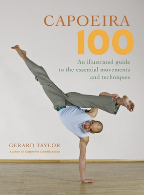 Capoeira 100: An Illustrated Guide to the Essential Movements and Techniques Cover Image