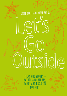 Let's Go Outside: Sticks and Stones – Nature Adventures, Games and Projects for Kids By Steph Scott, Katie Akers Cover Image