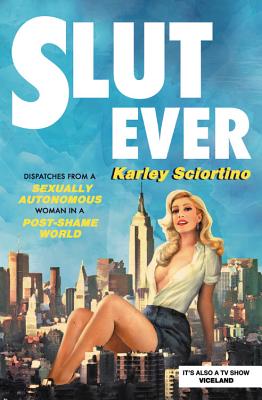 Slutever: Dispatches from a Sexually Autonomous Woman in a Post-Shame World Cover Image