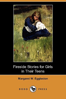Fireside Stories for Girls in Their Teens (Dodo Press) By Margaret W. Eggleston Cover Image