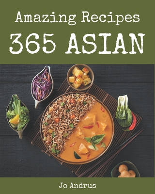365 Amazing Asian Recipes: Home Cooking Made Easy with Asian Cookbook! By Jo Andrus Cover Image