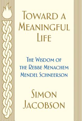 Toward a Meaningful Life: The Wisdom of the Rebbe Menachem Mendel Schneerson By Simon Jacobson Cover Image