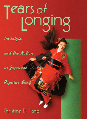 Tears of Longing: Nostalgia and the Nation in Japanese Popular Song (Harvard East Asian Monographs #206) By Christine R. Yano Cover Image