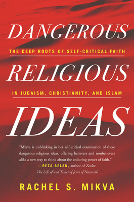 Dangerous Religious Ideas: The Deep Roots of Self-Critical Faith in Judaism, Christianity, and Islam By Rachel S. Mikva Cover Image