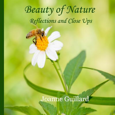 Beauty of Nature: Reflections and Close Ups By Joanne Guillard Cover Image
