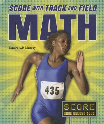 Score with Track and Field Math (Score with Sports Math) By Stuart A. P. Murray Cover Image